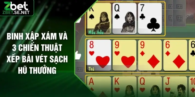 Binh Xập Xám Và 3 Chiến Thuật Xếp Bài Vét Sạch Hũ Thưởng