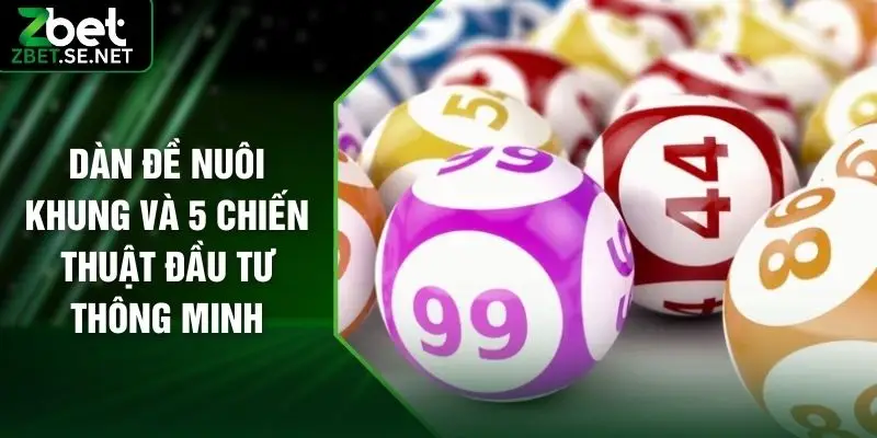 Dàn Đề Nuôi Khung Và 5 Chiến Thuật Đầu Tư Thông Minh