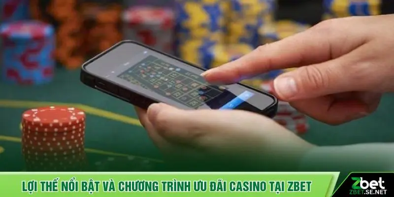 Lợi thế nổi bật và chương trình ưu đãi Casino tại ZBET