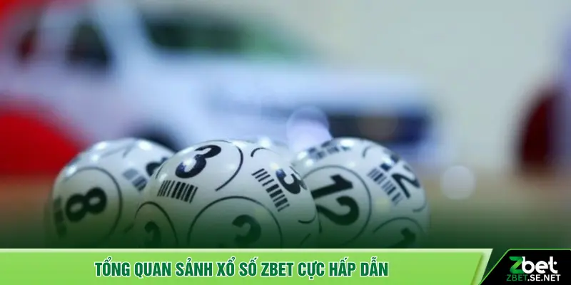 Tổng quan sảnh xổ số ZBET cực hấp dẫn